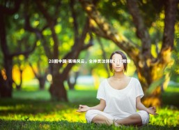 28圈中国-赛场风云，全神贯注铸就竞技辉煌