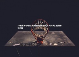 28圈中国-沙特劲旅亚冠征途戛然而止 淘汰赛门槛前意外折戟