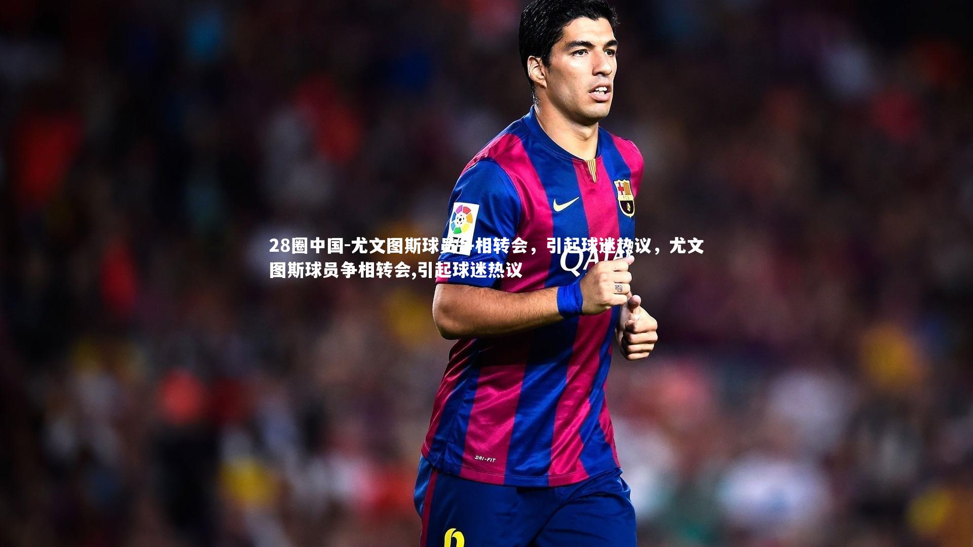 尤文图斯球员争相转会，引起球迷热议，尤文图斯球员争相转会,引起球迷热议