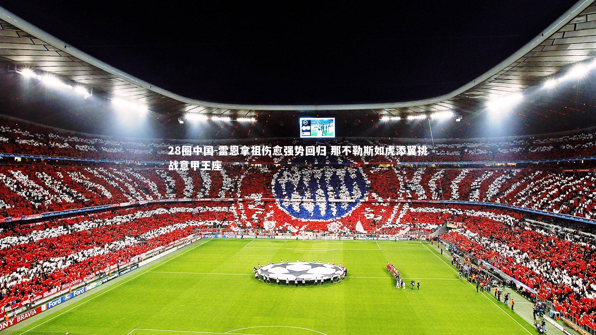 雷恩拿祖伤愈强势回归 那不勒斯如虎添翼挑战意甲王座