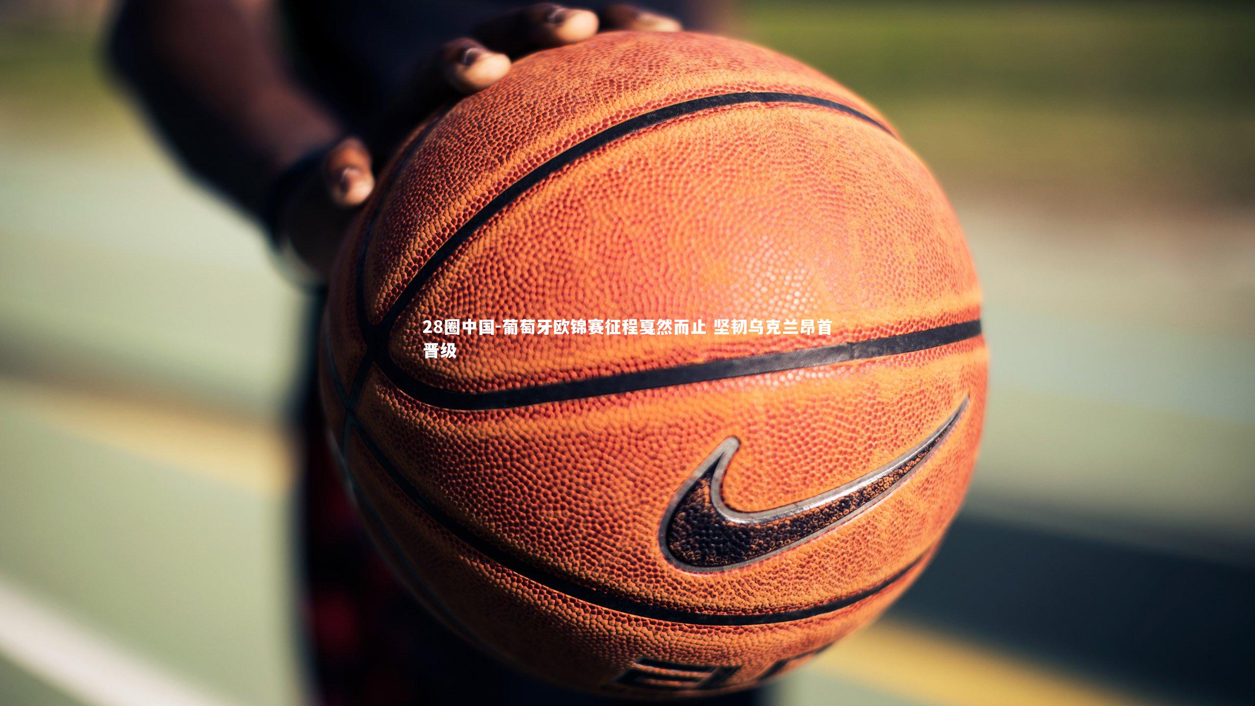 葡萄牙欧锦赛征程戛然而止 坚韧乌克兰昂首晋级